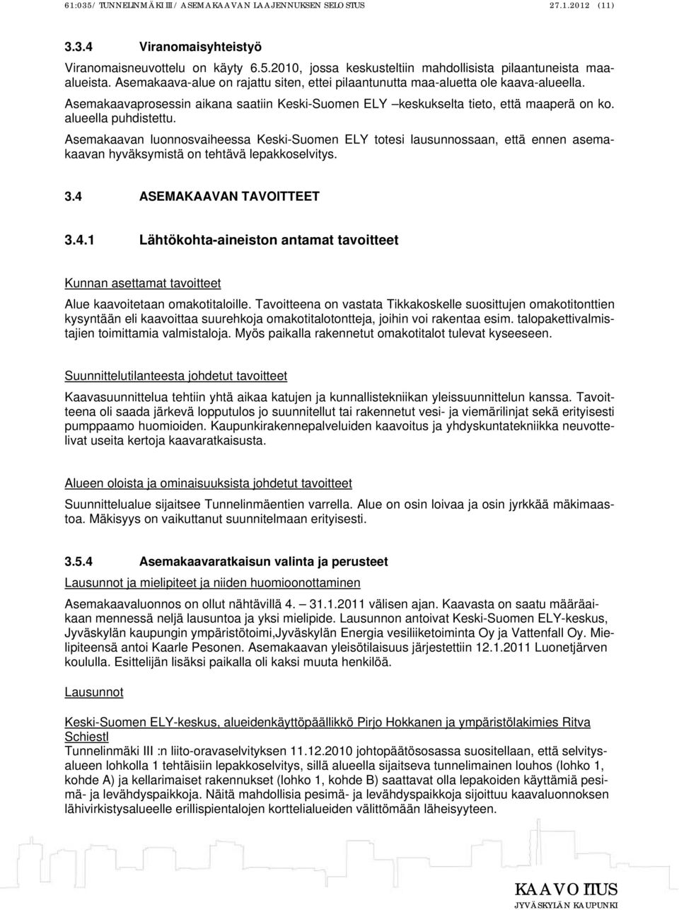 Asemakaavan luonnosvaiheessa Keski-Suomen ELY totesi lausunnossaan, että ennen asemakaavan hyväksymistä on tehtävä lepakkoselvitys. 3.4 