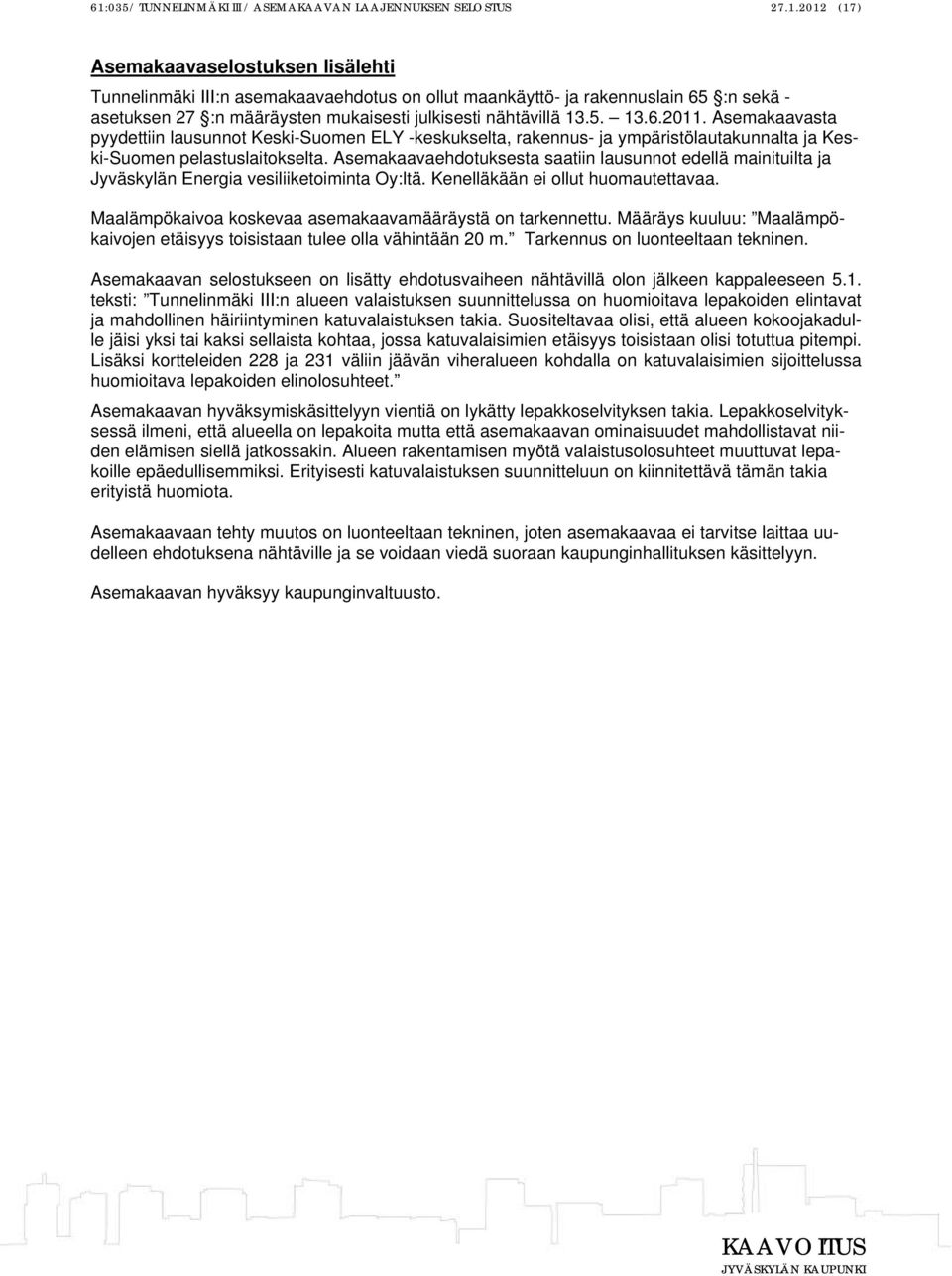 Asemakaavaehdotuksesta saatiin lausunnot edellä mainituilta ja Jyväskylän Energia vesiliiketoiminta Oy:ltä. Kenelläkään ei ollut huomautettavaa.