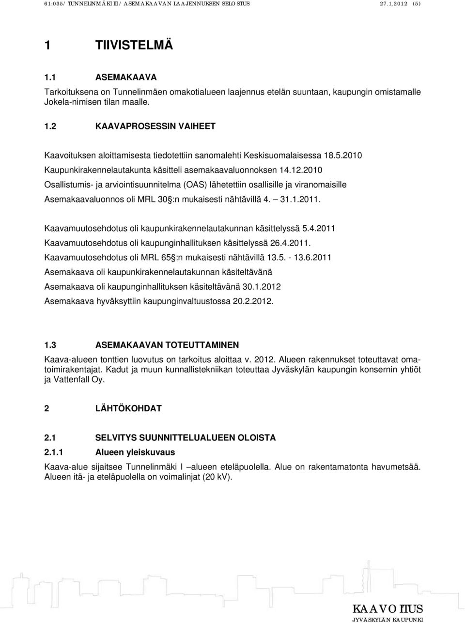 2 KAAVAPROSESSIN VAIHEET Kaavoituksen aloittamisesta tiedotettiin sanomalehti Keskisuomalaisessa 18.5.2010 Kaupunkirakennelautakunta käsitteli asemakaavaluonnoksen 14.12.