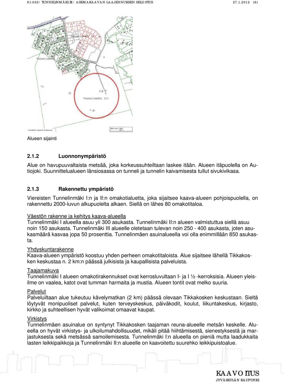 3 Rakennettu ympäristö Viereisten Tunnelinmäki I:n ja II:n omakotialuetta, joka sijaitsee kaava-alueen pohjoispuolella, on rakennettu 2000-luvun alkupuolelta alkaen. Siellä on lähes 80 omakotitaloa.