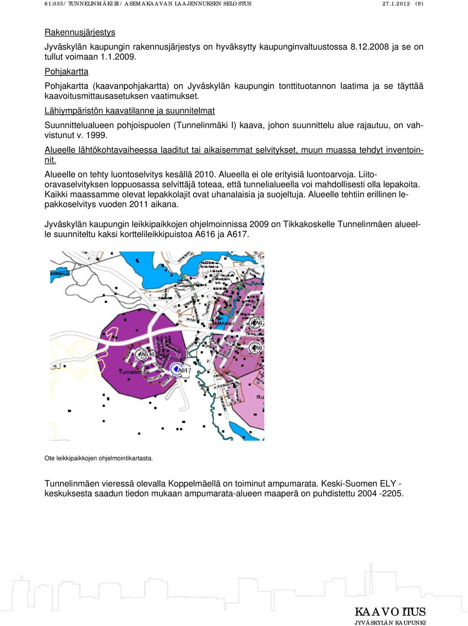 Lähiympäristön kaavatilanne ja suunnitelmat Suunnittelualueen pohjoispuolen (Tunnelinmäki I) kaava, johon suunnittelu alue rajautuu, on vahvistunut v. 1999.