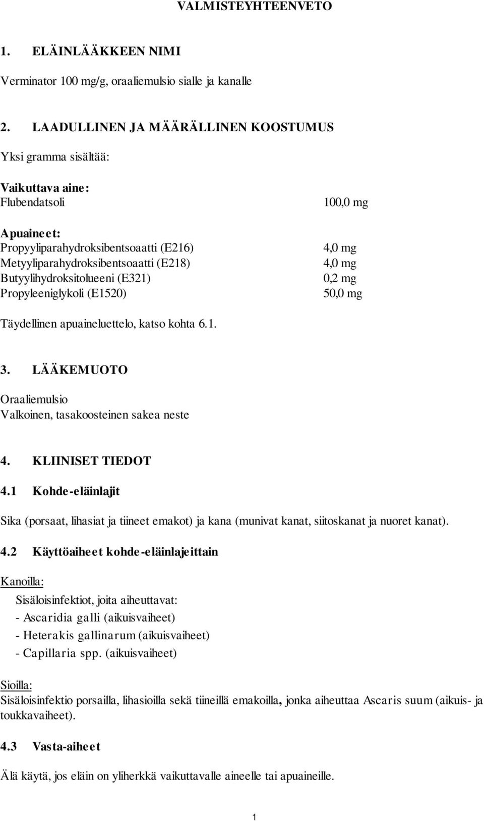 Butyylihydroksitolueeni (E321) Propyleeniglykoli (E1520) 100,0 mg 4,0 mg 4,0 mg 0,2 mg 50,0 mg Täydellinen apuaineluettelo, katso kohta 6.1. 3.