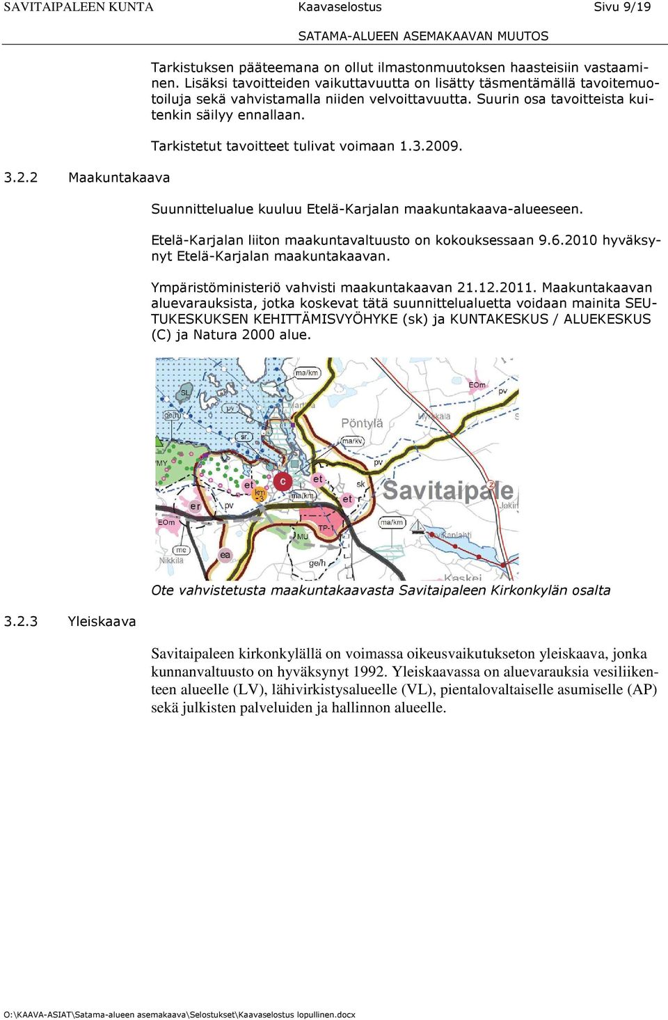Tarkistetut tavoitteet tulivat voimaan 1.3.2009. Suunnittelualue kuuluu Etelä-Karjalan maakuntakaava-alueeseen. Etelä-Karjalan liiton maakuntavaltuusto on kokouksessaan 9.6.