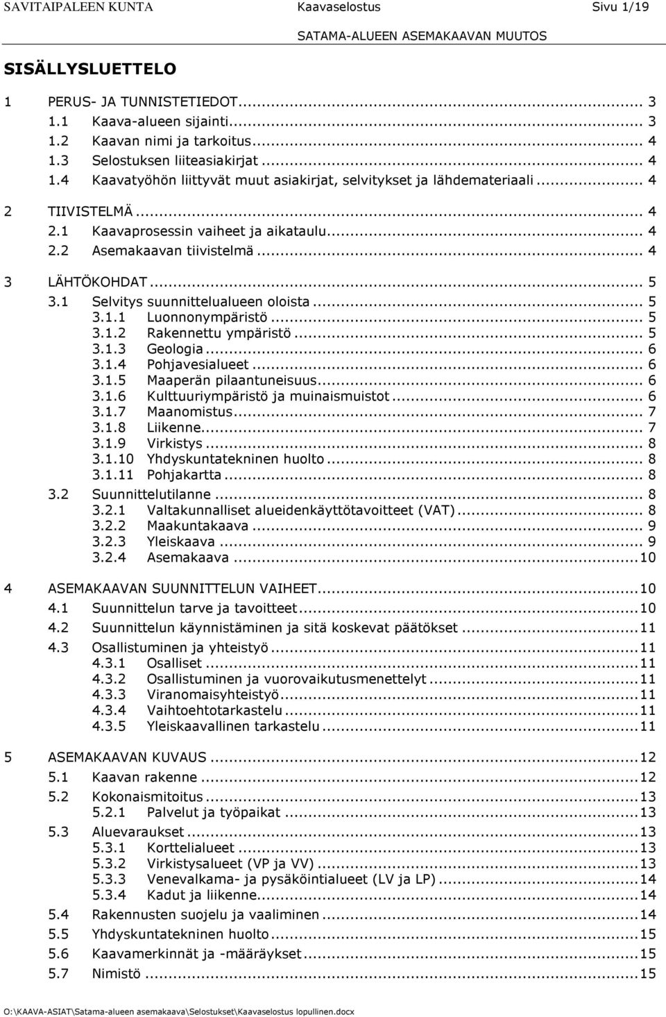 .. 4 3 LÄHTÖKOHDAT... 5 3.1 Selvitys suunnittelualueen oloista... 5 3.1.1 Luonnonympäristö... 5 3.1.2 Rakennettu ympäristö... 5 3.1.3 Geologia... 6 3.1.4 Pohjavesialueet... 6 3.1.5 Maaperän pilaantuneisuus.