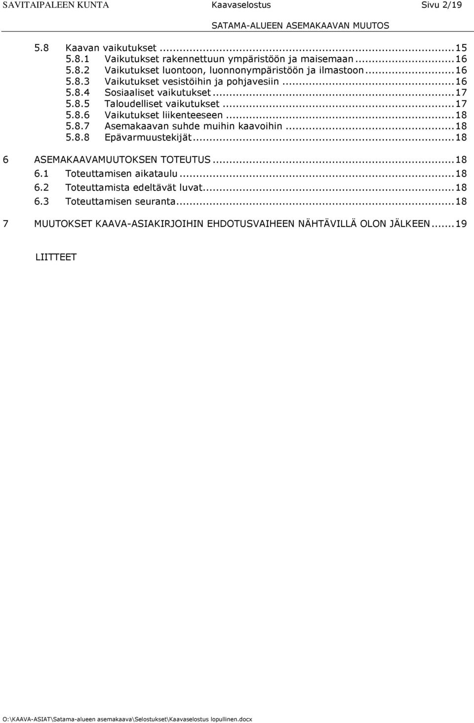 .. 18 5.8.7 Asemakaavan suhde muihin kaavoihin... 18 5.8.8 Epävarmuustekijät... 18 6 ASEMAKAAVAMUUTOKSEN TOTEUTUS... 18 6.1 Toteuttamisen aikataulu... 18 6.2 Toteuttamista edeltävät luvat.