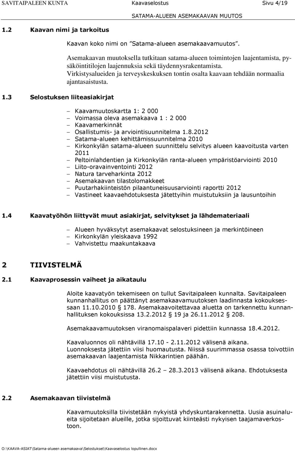 Virkistysalueiden ja terveyskeskuksen tontin osalta kaavaan tehdään normaalia ajantasaistusta.