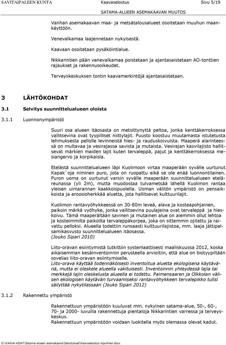 1 Selvitys suunnittelualueen oloista 3.1.1 Luonnonympäristö 3.1.2 Rakennettu ympäristö Suuri osa alueen itäosasta on metsittynyttä peltoa, jonka kenttäkerroksessa vallitsevina ovat tyypilliset niittylajit.