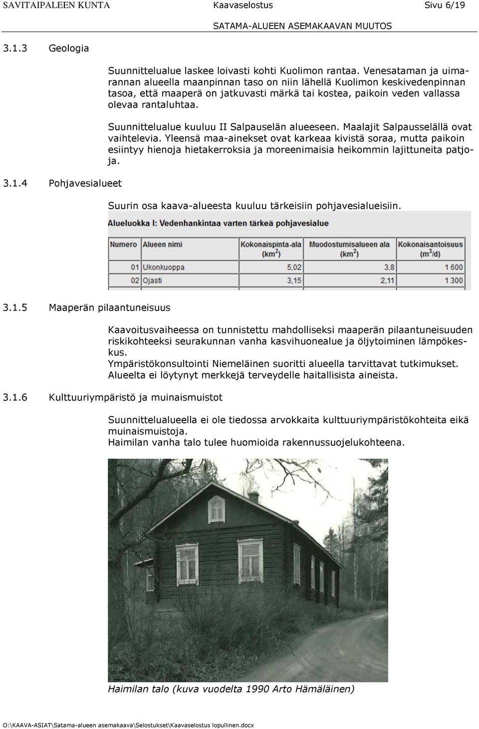 Suunnittelualue kuuluu II Salpauselän alueeseen. Maalajit Salpausselällä ovat vaihtelevia.