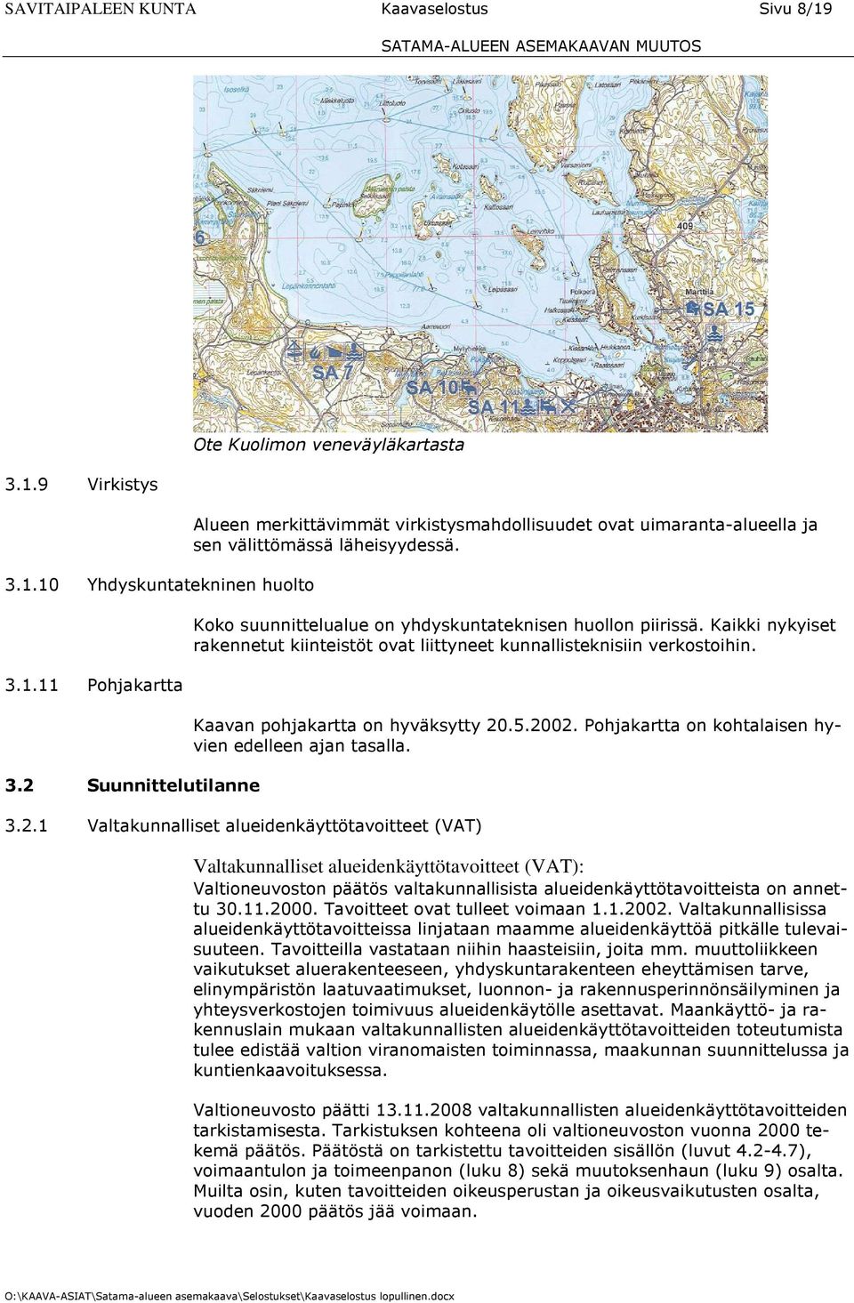 Koko suunnittelualue on yhdyskuntateknisen huollon piirissä. Kaikki nykyiset rakennetut kiinteistöt ovat liittyneet kunnallisteknisiin verkostoihin. Kaavan pohjakartta on hyväksytty 20.5.2002.