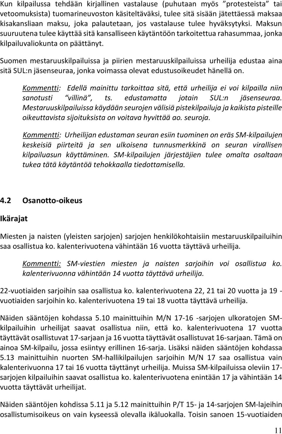 Suomen mestaruuskilpailuissa ja piirien mestaruuskilpailuissa urheilija edustaa aina sitä SUL:n jäsenseuraa, jonka voimassa olevat edustusoikeudet hänellä on.
