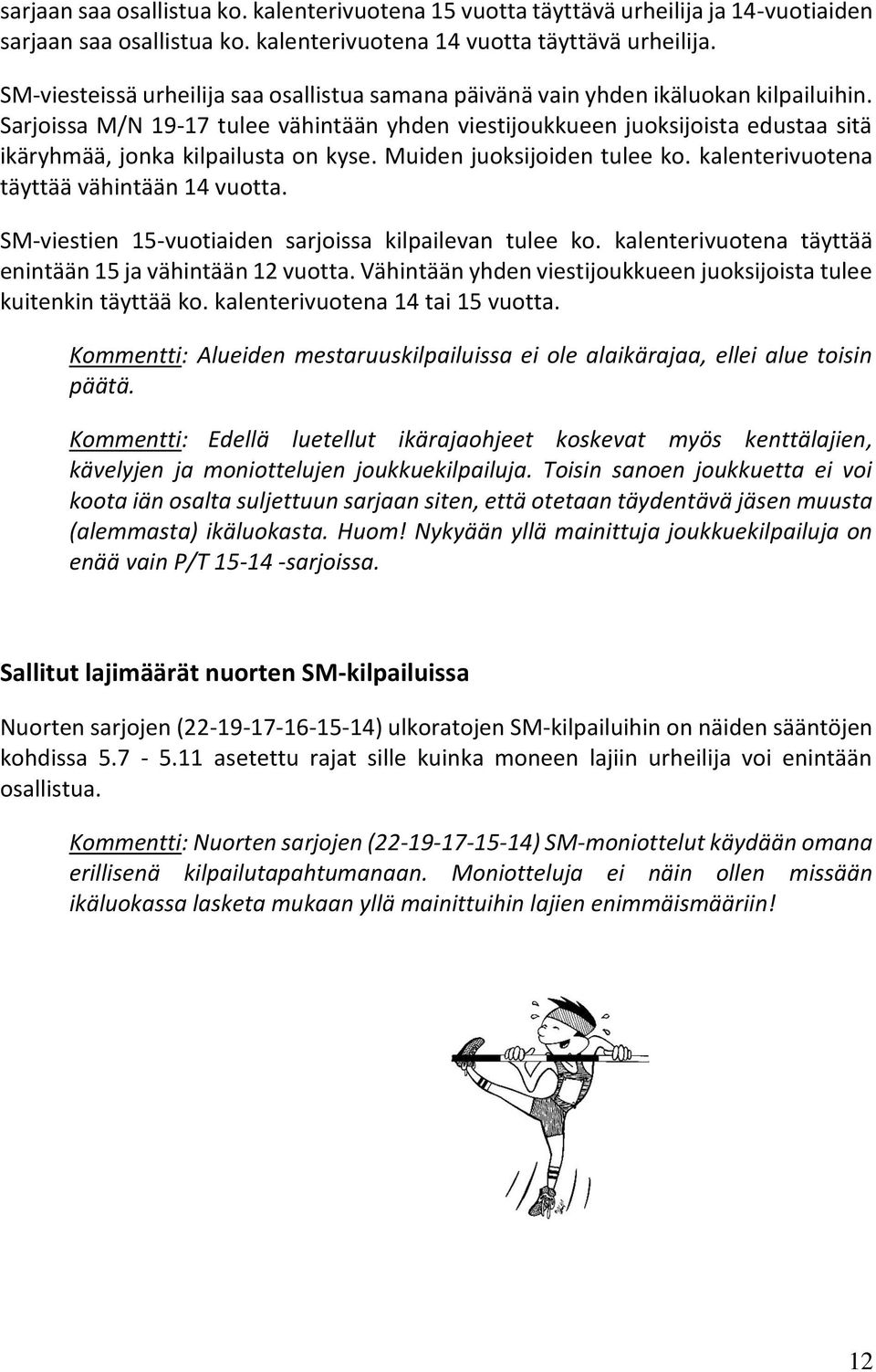 Sarjoissa M/N 19-17 tulee vähintään yhden viestijoukkueen juoksijoista edustaa sitä ikäryhmää, jonka kilpailusta on kyse. Muiden juoksijoiden tulee ko. kalenterivuotena täyttää vähintään 14 vuotta.