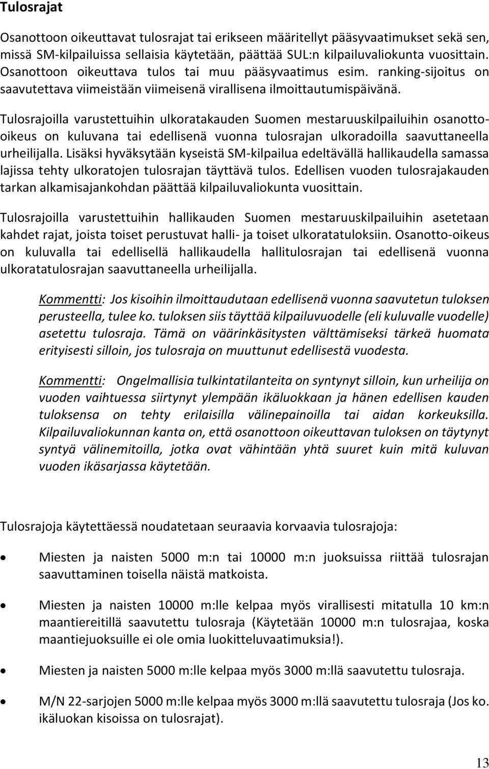 Tulosrajoilla varustettuihin ulkoratakauden Suomen mestaruuskilpailuihin osanottooikeus on kuluvana tai edellisenä vuonna tulosrajan ulkoradoilla saavuttaneella urheilijalla.