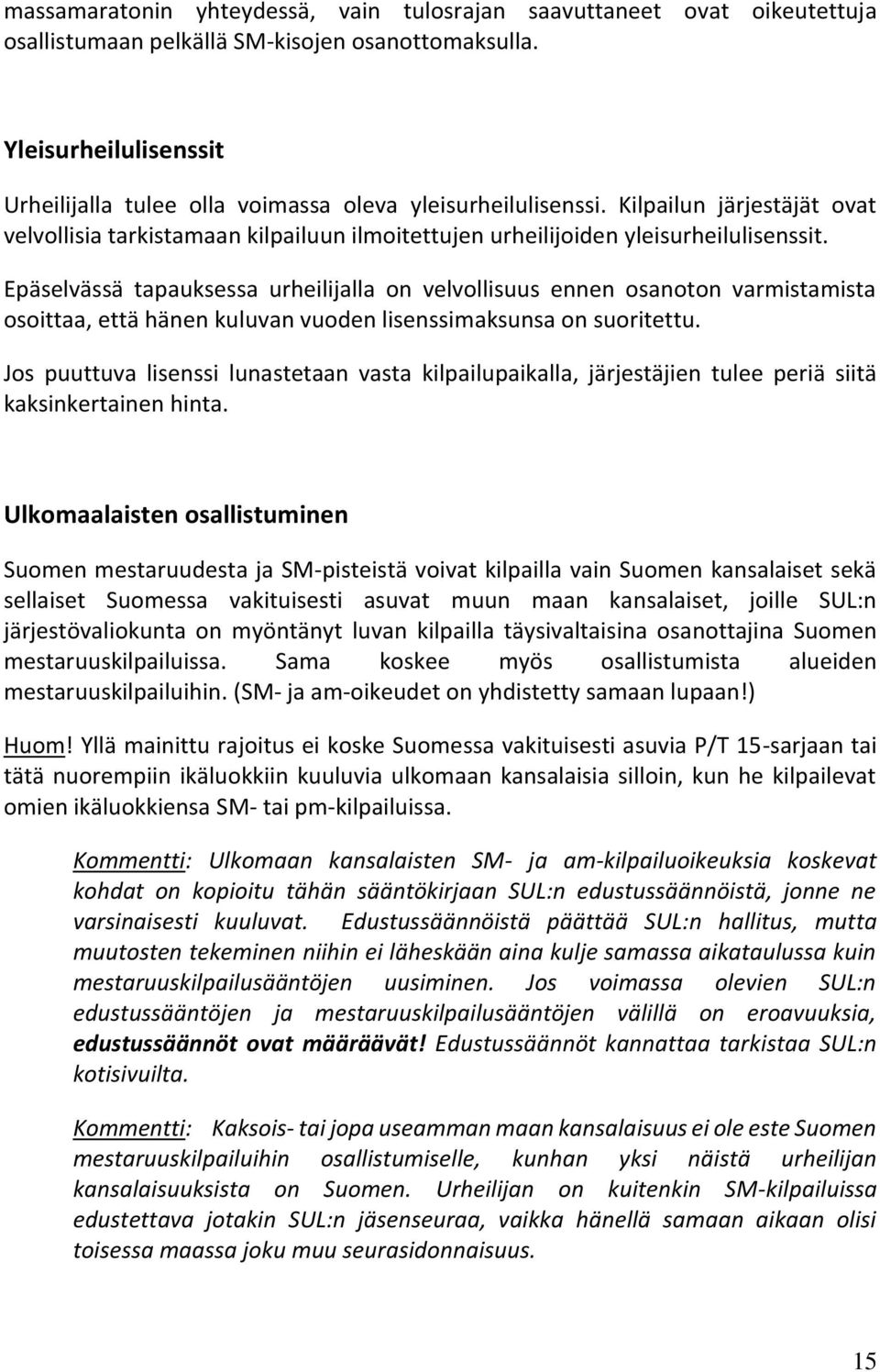 Epäselvässä tapauksessa urheilijalla on velvollisuus ennen osanoton varmistamista osoittaa, että hänen kuluvan vuoden lisenssimaksunsa on suoritettu.