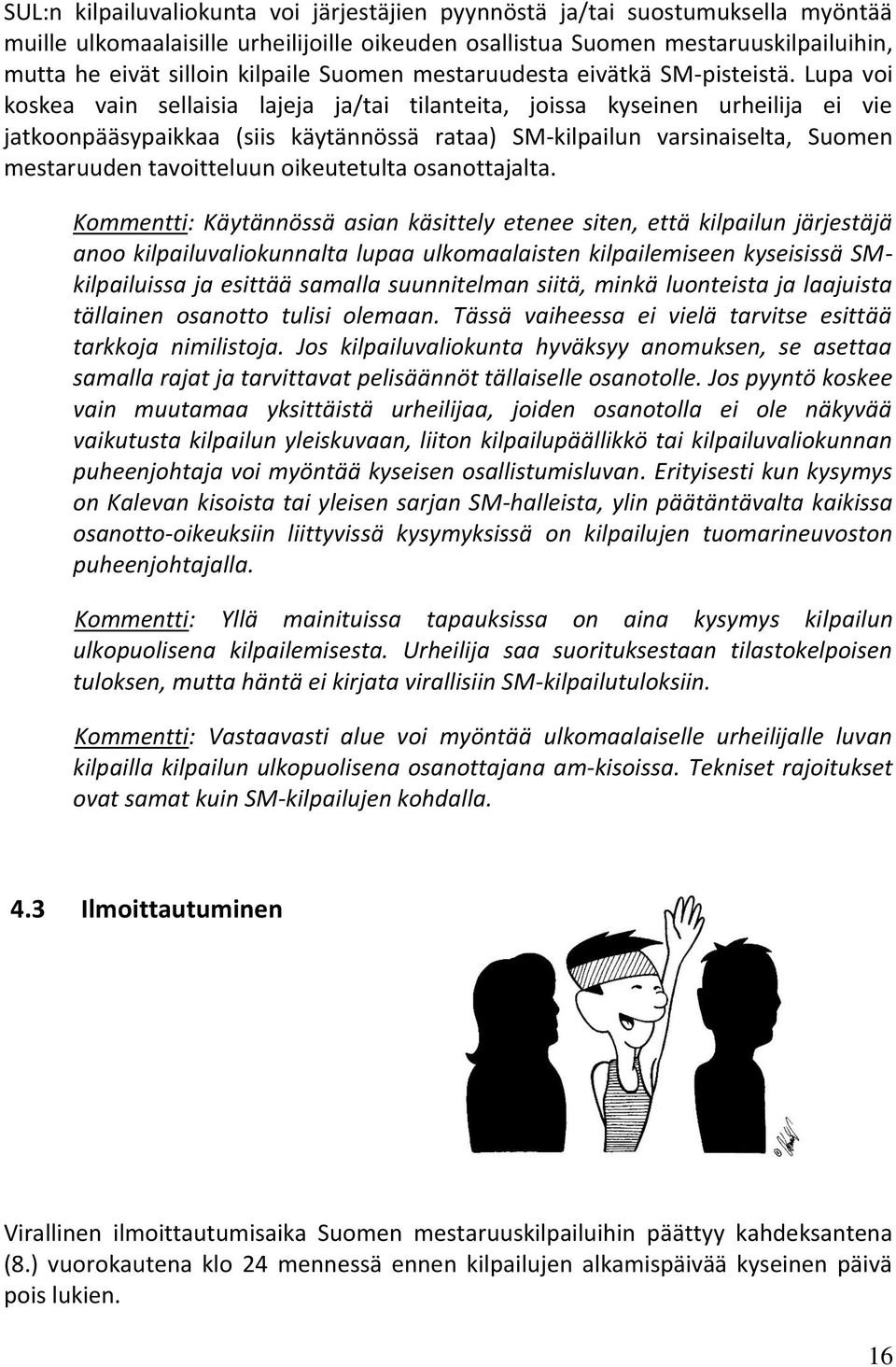 Lupa voi koskea vain sellaisia lajeja ja/tai tilanteita, joissa kyseinen urheilija ei vie jatkoonpääsypaikkaa (siis käytännössä rataa) SM-kilpailun varsinaiselta, Suomen mestaruuden tavoitteluun