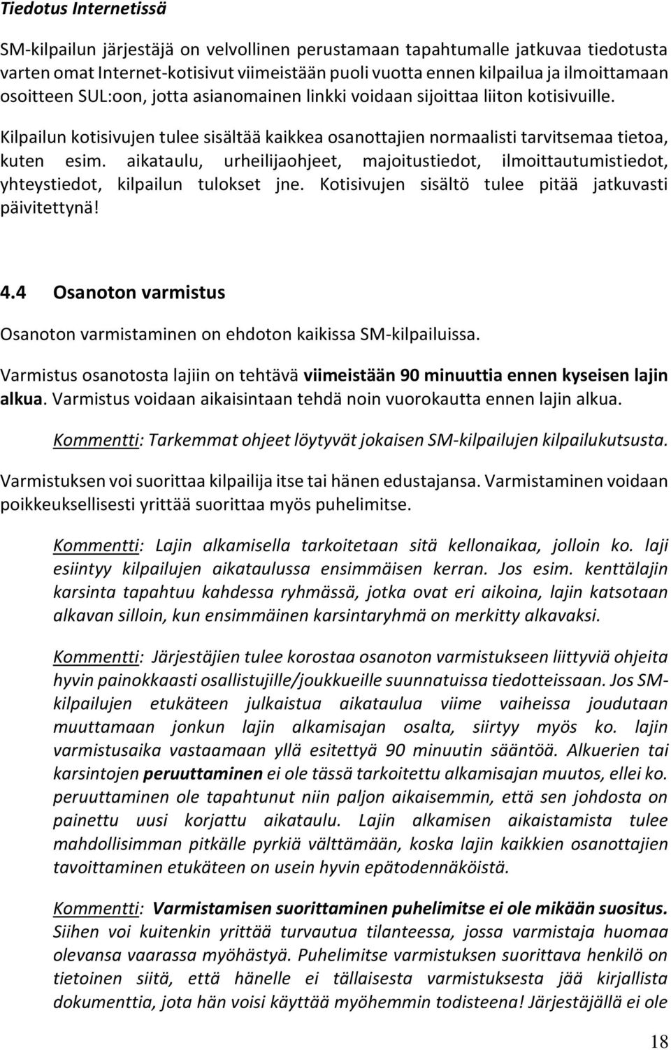 aikataulu, urheilijaohjeet, majoitustiedot, ilmoittautumistiedot, yhteystiedot, kilpailun tulokset jne. Kotisivujen sisältö tulee pitää jatkuvasti päivitettynä! 4.