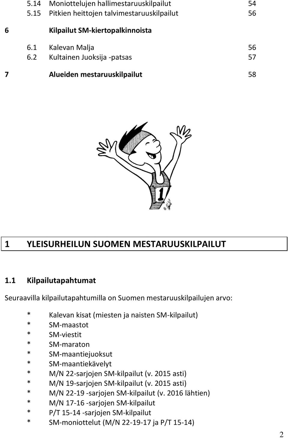 1 Kilpailutapahtumat Seuraavilla kilpailutapahtumilla on Suomen mestaruuskilpailujen arvo: * Kalevan kisat (miesten ja naisten SM-kilpailut) * SM-maastot * SM-viestit * SM-maraton *