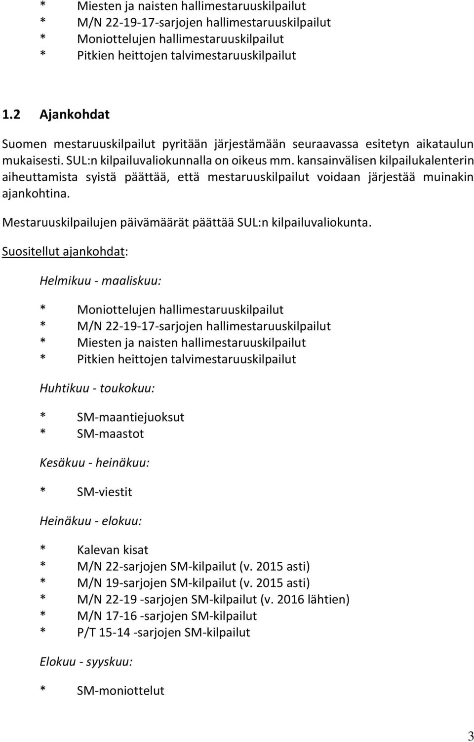 kansainvälisen kilpailukalenterin aiheuttamista syistä päättää, että mestaruuskilpailut voidaan järjestää muinakin ajankohtina. Mestaruuskilpailujen päivämäärät päättää SUL:n kilpailuvaliokunta.