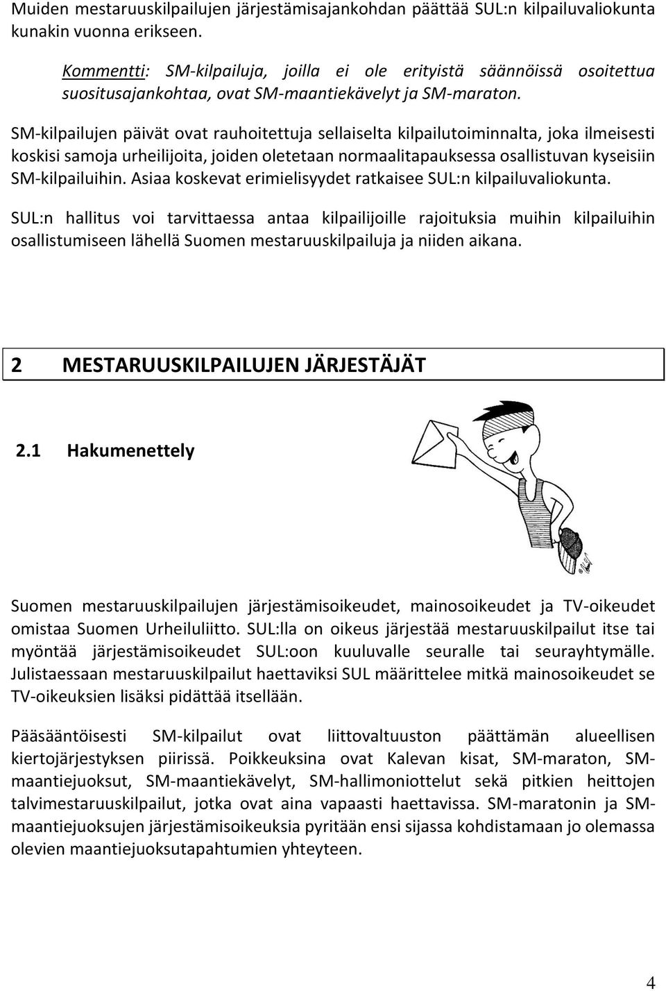 SM-kilpailujen päivät ovat rauhoitettuja sellaiselta kilpailutoiminnalta, joka ilmeisesti koskisi samoja urheilijoita, joiden oletetaan normaalitapauksessa osallistuvan kyseisiin SM-kilpailuihin.