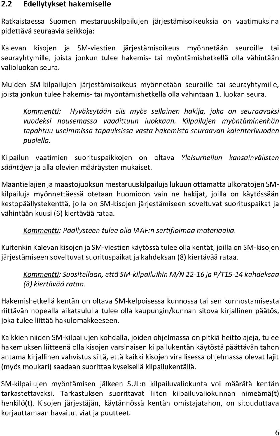Muiden SM-kilpailujen järjestämisoikeus myönnetään seuroille tai seurayhtymille, joista jonkun tulee hakemis- tai myöntämishetkellä olla vähintään 1. luokan seura.