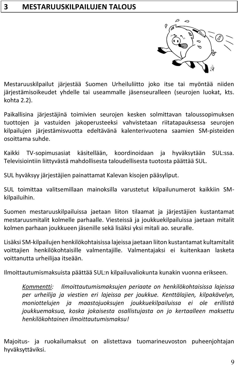 edeltävänä kalenterivuotena saamien SM-pisteiden osoittama suhde. Kaikki TV-sopimusasiat käsitellään, koordinoidaan ja hyväksytään SUL:ssa.