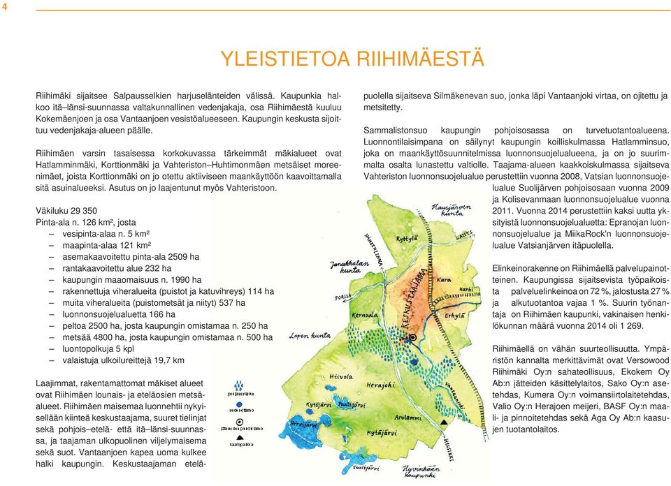 Riihimäen varsin tasaisessa korkokuvassa tärkeimmät mäkialueet ovat Hatlamminmäki, Korttionmäki ja Vahteriston Huhtimonmäen metsäiset moreenimäet, joista Korttionmäki on jo otettu aktiiviseen