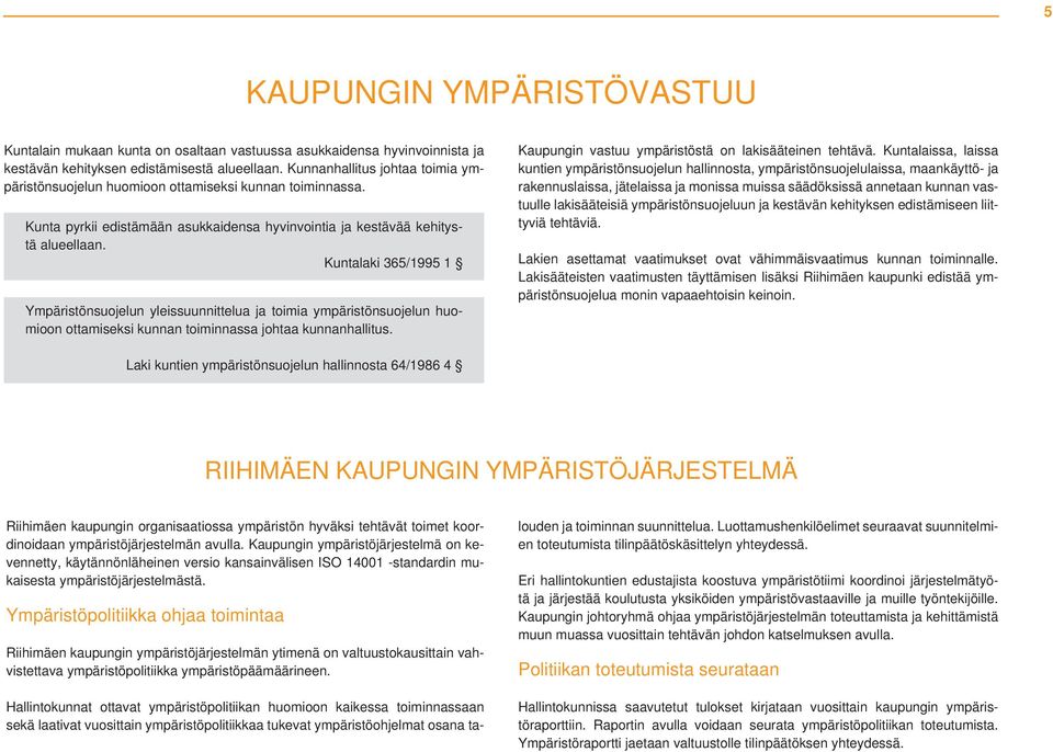 Kuntalaki 365/1995 1 Ympäristönsuojelun yleissuunnittelua ja toimia ympäristönsuojelun huomioon ottamiseksi kunnan toiminnassa johtaa kunnanhallitus.