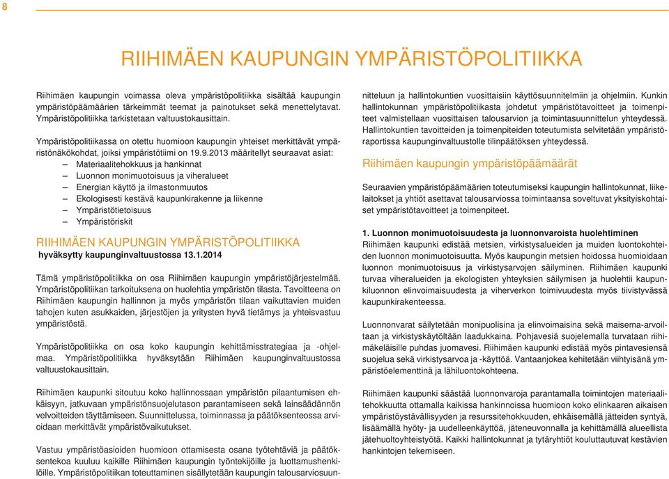 9.2013 määritellyt seuraavat asiat: Materiaalitehokkuus ja hankinnat Luonnon monimuotoisuus ja viheralueet Energian käyttö ja ilmastonmuutos Ekologisesti kestävä kaupunkirakenne ja liikenne