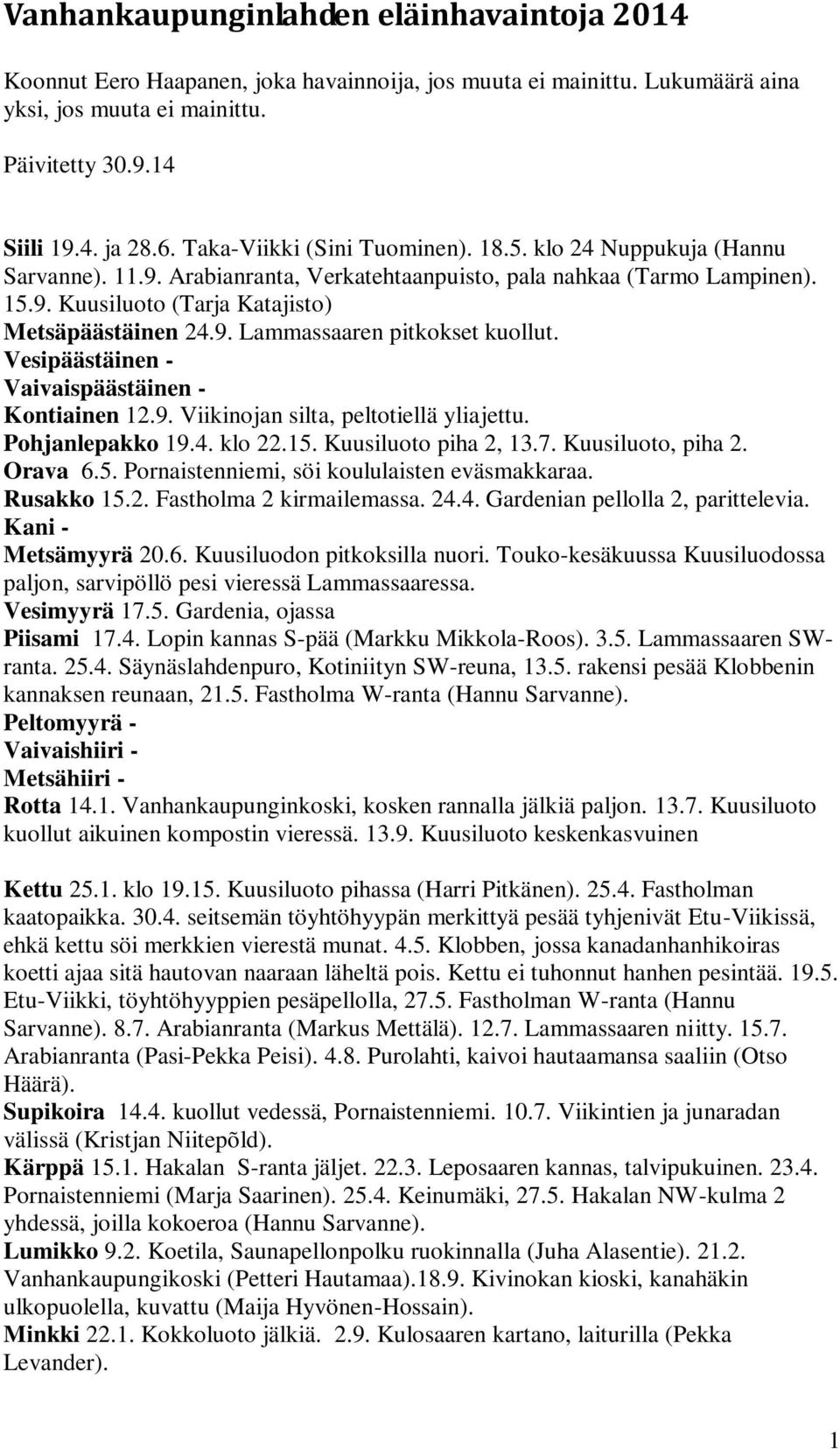 Vesipäästäinen - Vaivaispäästäinen - Kontiainen 12.9. Viikinojan silta, peltotiellä yliajettu. Pohjanlepakko 19.4. klo 22.15. Kuusiluoto piha 2, 13.7. Kuusiluoto, piha 2. Orava 6.5. Pornaistenniemi, söi koululaisten eväsmakkaraa.