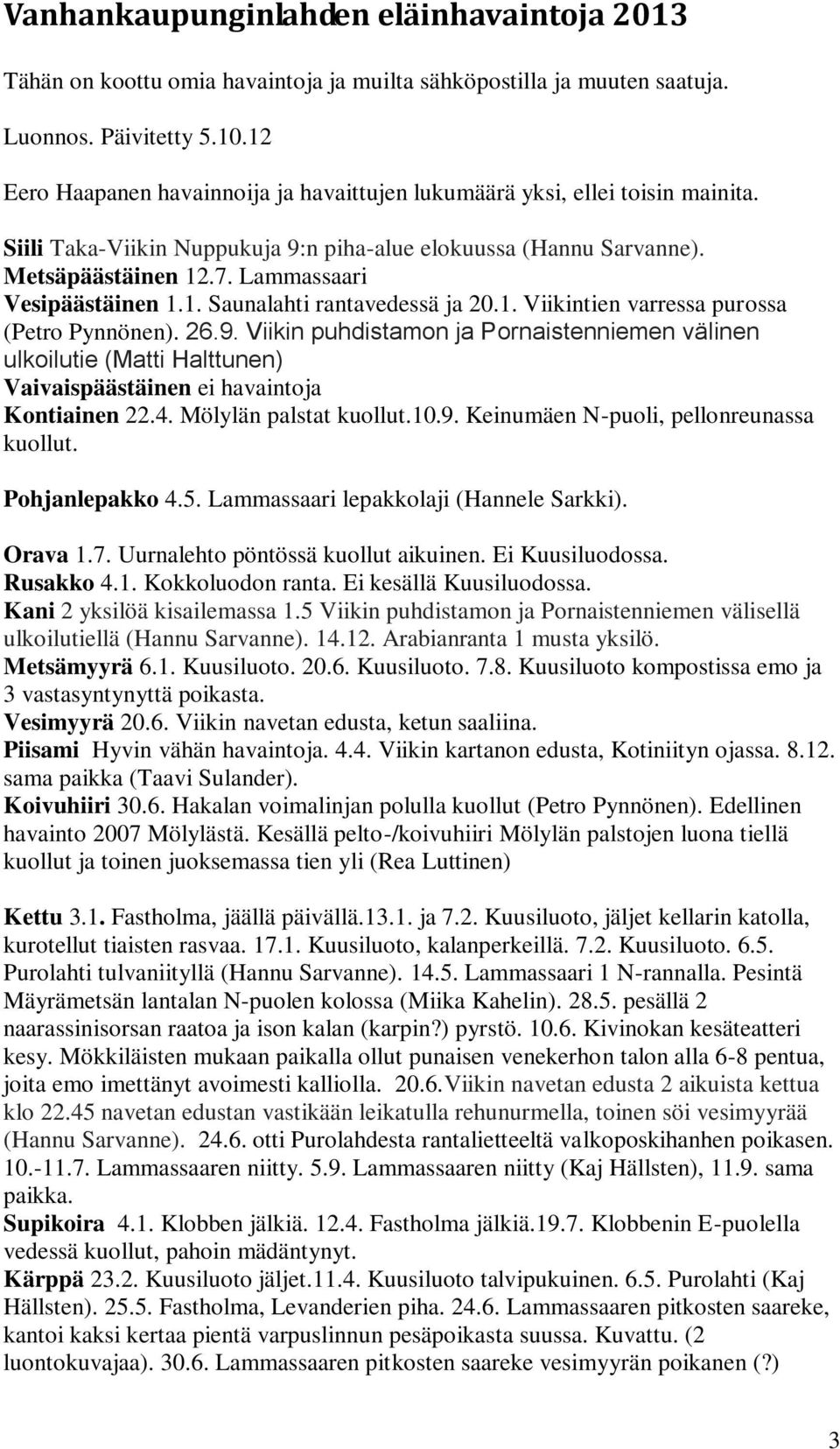 Lammassaari Vesipäästäinen 1.1. Saunalahti rantavedessä ja 20.1. Viikintien varressa purossa (Petro Pynnönen). 26.9.