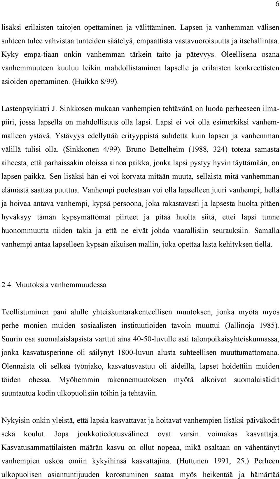 Lastenpsykiatri J. Sinkkosen mukaan vanhempien tehtävänä on luoda perheeseen ilmapiiri, jossa lapsella on mahdollisuus olla lapsi. Lapsi ei voi olla esimerkiksi vanhemmalleen ystävä.