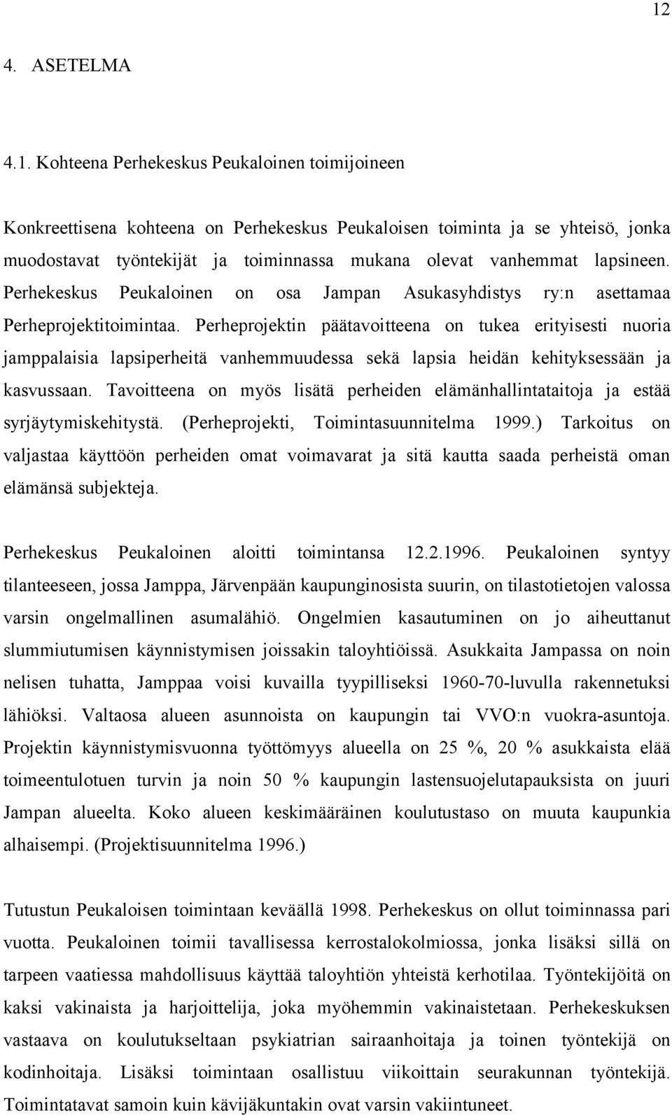 Perheprojektin päätavoitteena on tukea erityisesti nuoria jamppalaisia lapsiperheitä vanhemmuudessa sekä lapsia heidän kehityksessään ja kasvussaan.