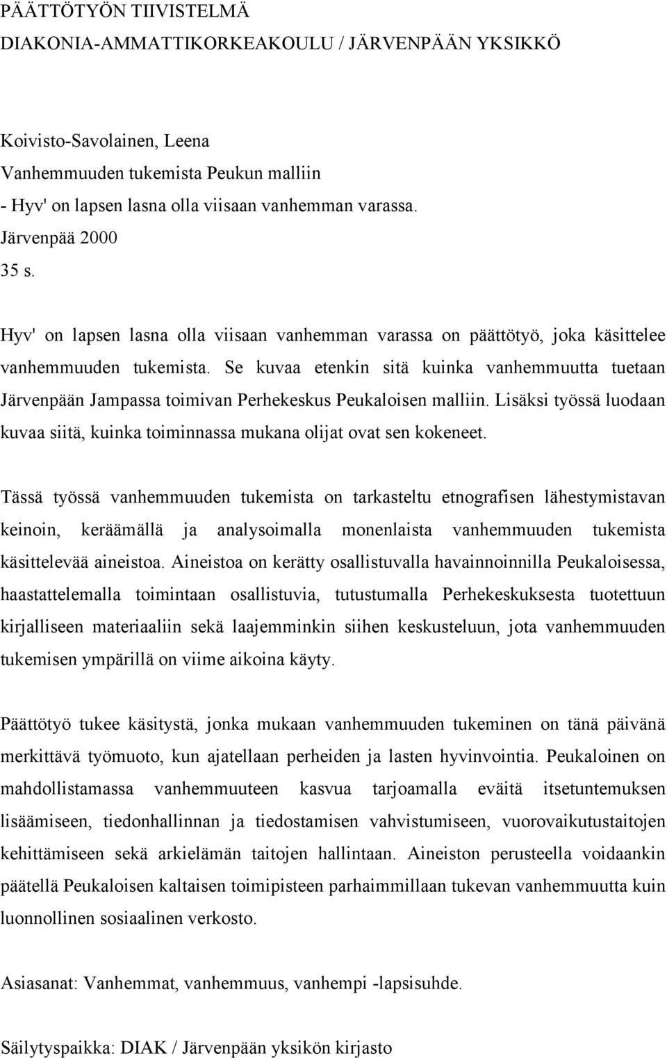 Se kuvaa etenkin sitä kuinka vanhemmuutta tuetaan Järvenpään Jampassa toimivan Perhekeskus Peukaloisen malliin. Lisäksi työssä luodaan kuvaa siitä, kuinka toiminnassa mukana olijat ovat sen kokeneet.