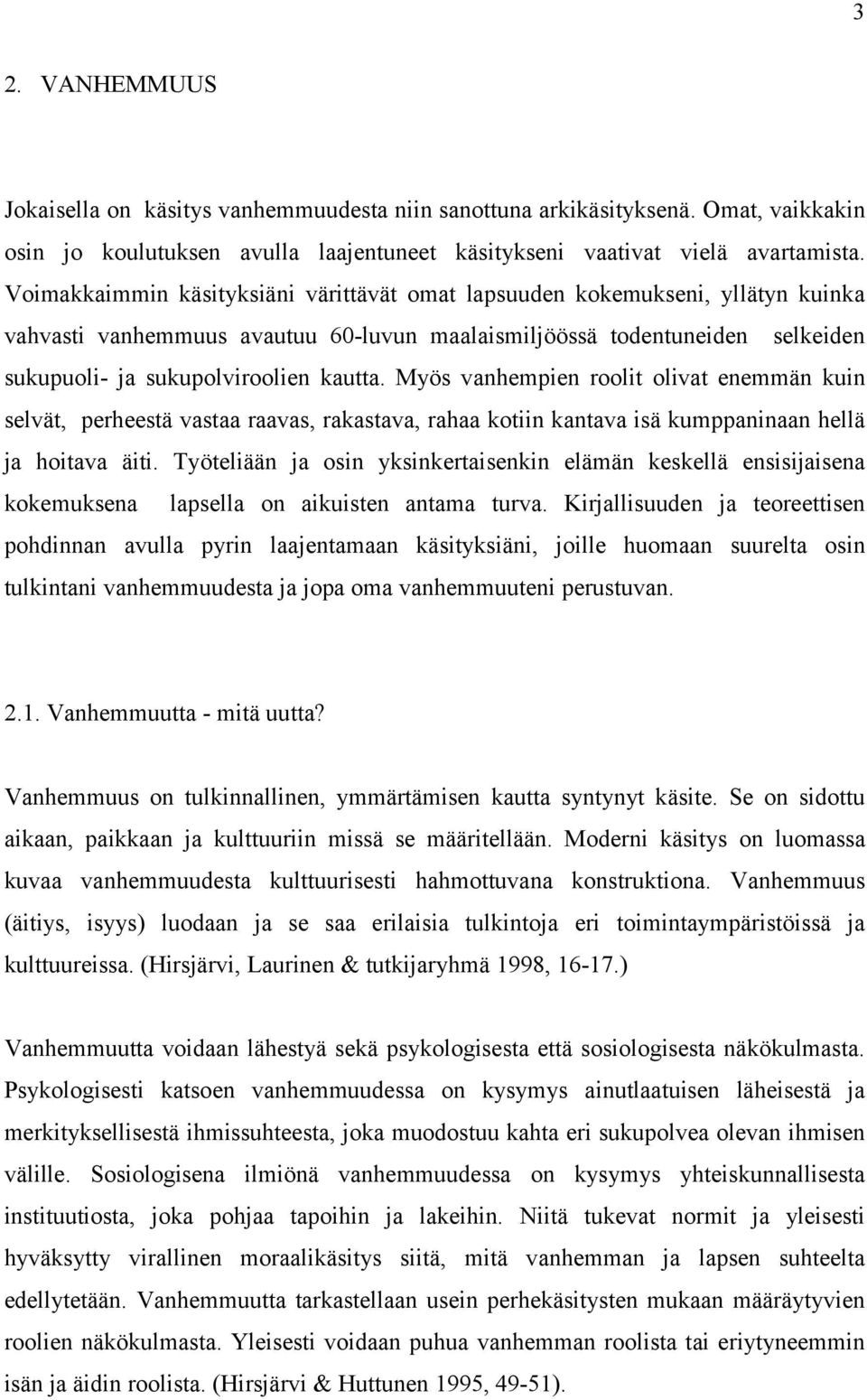 Myös vanhempien roolit olivat enemmän kuin selvät, perheestä vastaa raavas, rakastava, rahaa kotiin kantava isä kumppaninaan hellä ja hoitava äiti.