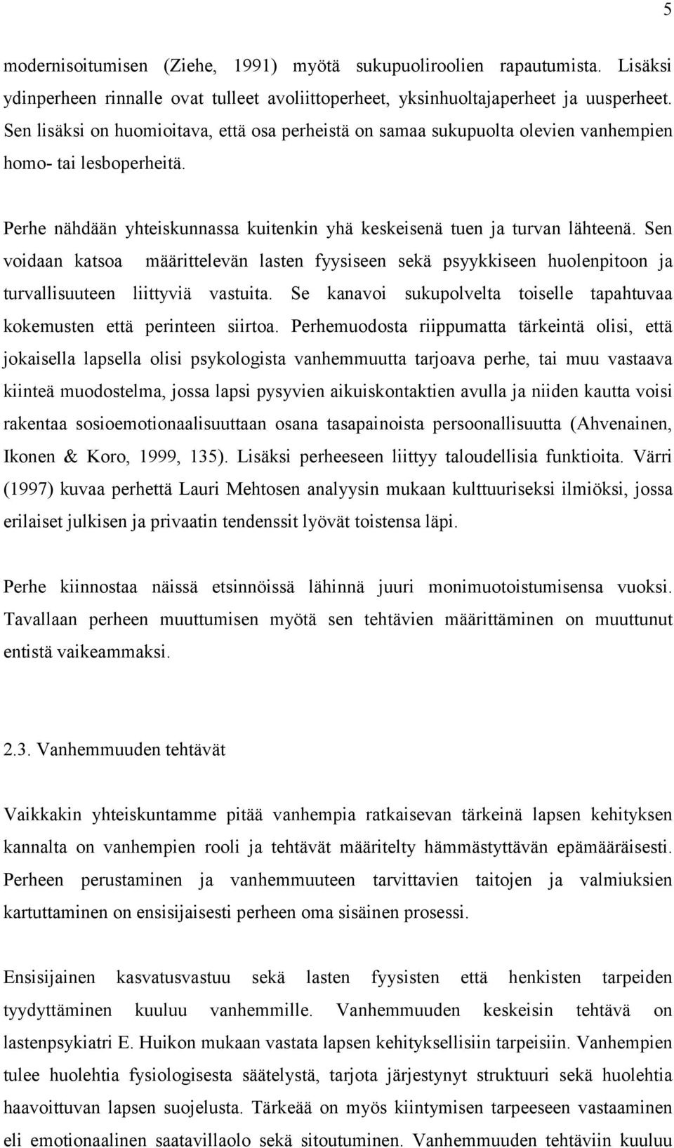 Sen voidaan katsoa määrittelevän lasten fyysiseen sekä psyykkiseen huolenpitoon ja turvallisuuteen liittyviä vastuita. Se kanavoi sukupolvelta toiselle tapahtuvaa kokemusten että perinteen siirtoa.