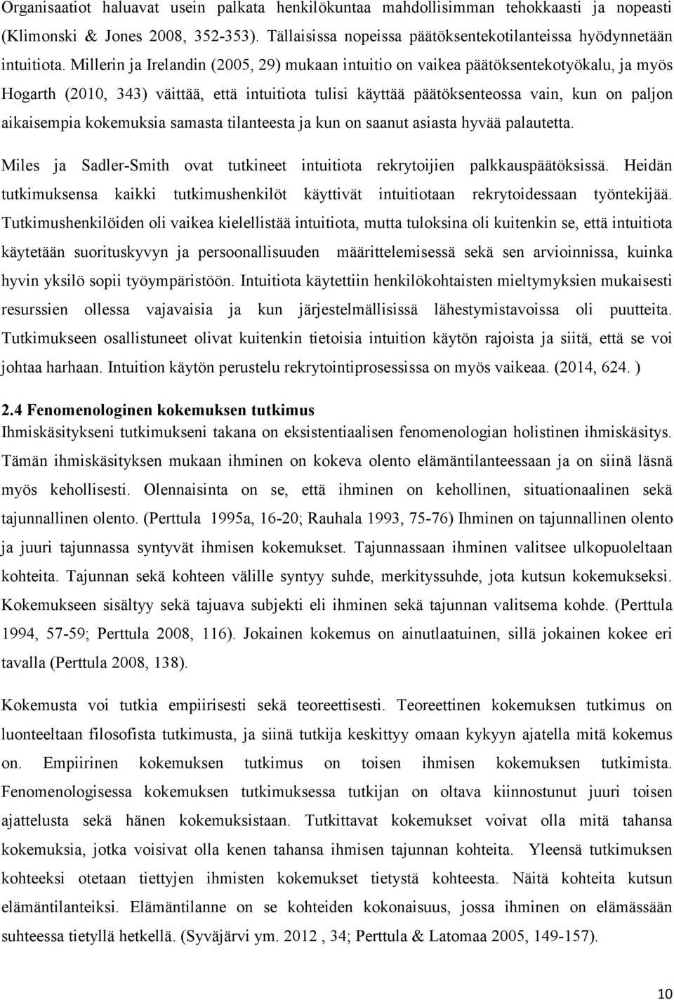 kokemuksia samasta tilanteesta ja kun on saanut asiasta hyvää palautetta. Miles ja Sadler-Smith ovat tutkineet intuitiota rekrytoijien palkkauspäätöksissä.