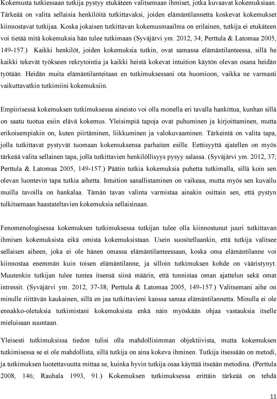 Koska jokaisen tutkittavan kokemusmaailma on erilainen, tutkija ei etukäteen voi tietää mitä kokemuksia hän tulee tutkimaan (Syväjärvi ym. 2012, 34; Perttula & Latomaa 2005, 149-157.