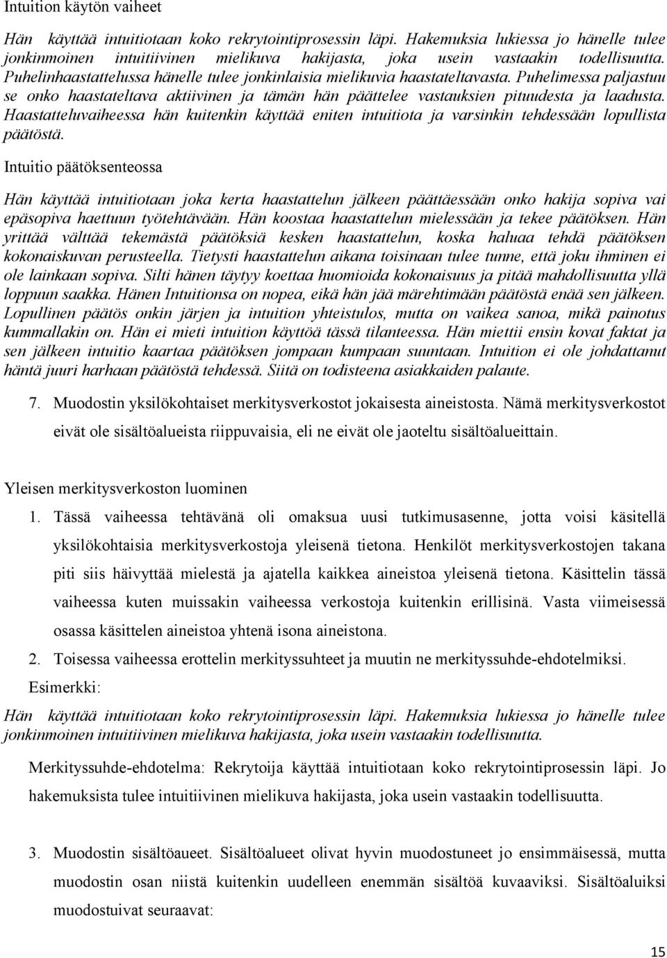 Puhelimessa paljastuu se onko haastateltava aktiivinen ja tämän hän päättelee vastauksien pituudesta ja laadusta.