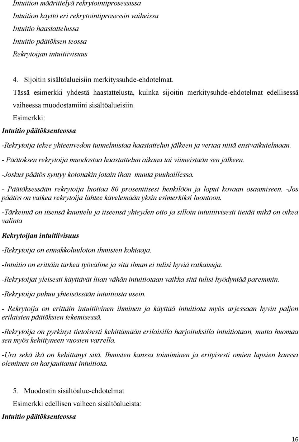 Esimerkki: Intuitio päätöksenteossa -Rekrytoija tekee yhteenvedon tunnelmistaa haastattelun jälkeen ja vertaa niitä ensivaikutelmaan.