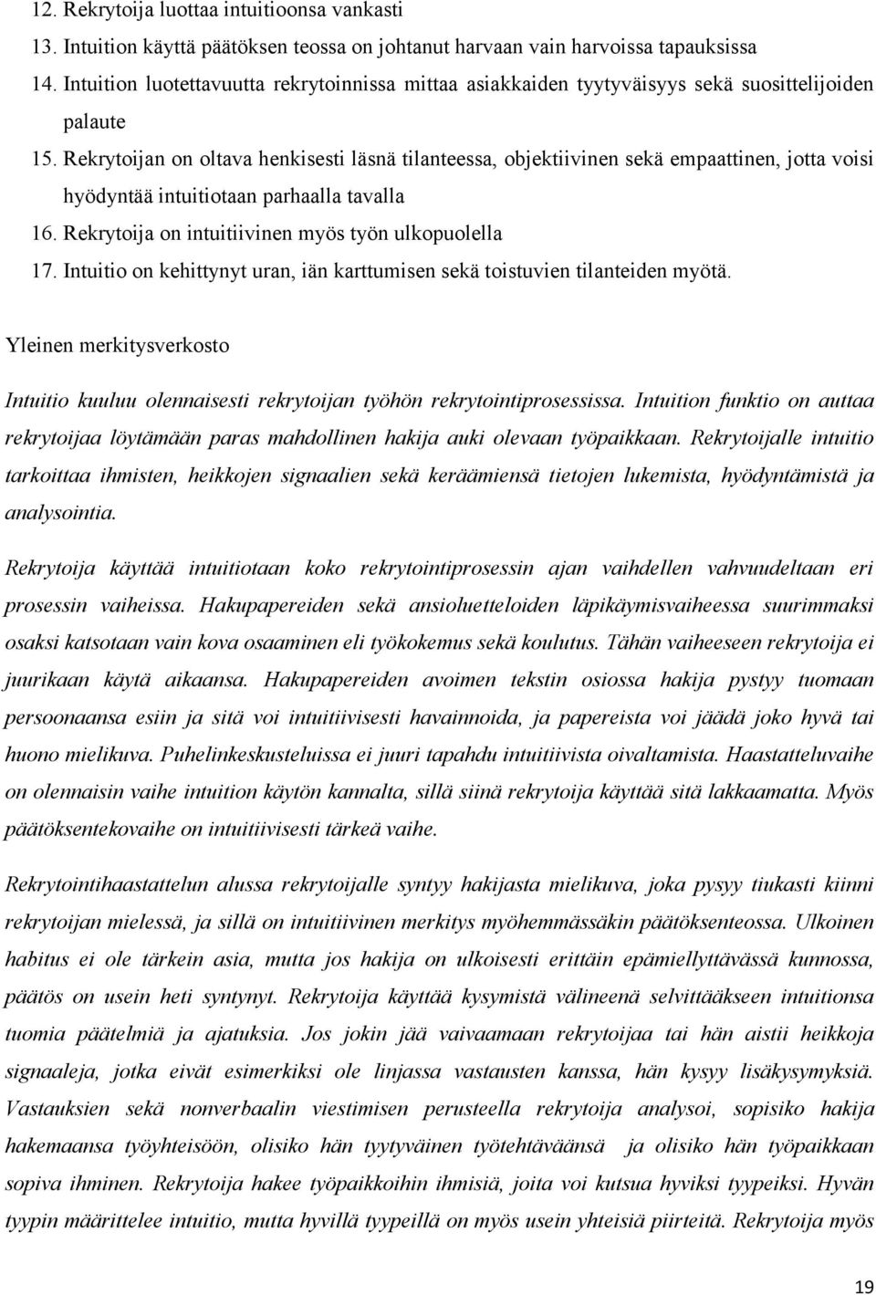 Rekrytoijan on oltava henkisesti läsnä tilanteessa, objektiivinen sekä empaattinen, jotta voisi hyödyntää intuitiotaan parhaalla tavalla 16. Rekrytoija on intuitiivinen myös työn ulkopuolella 17.