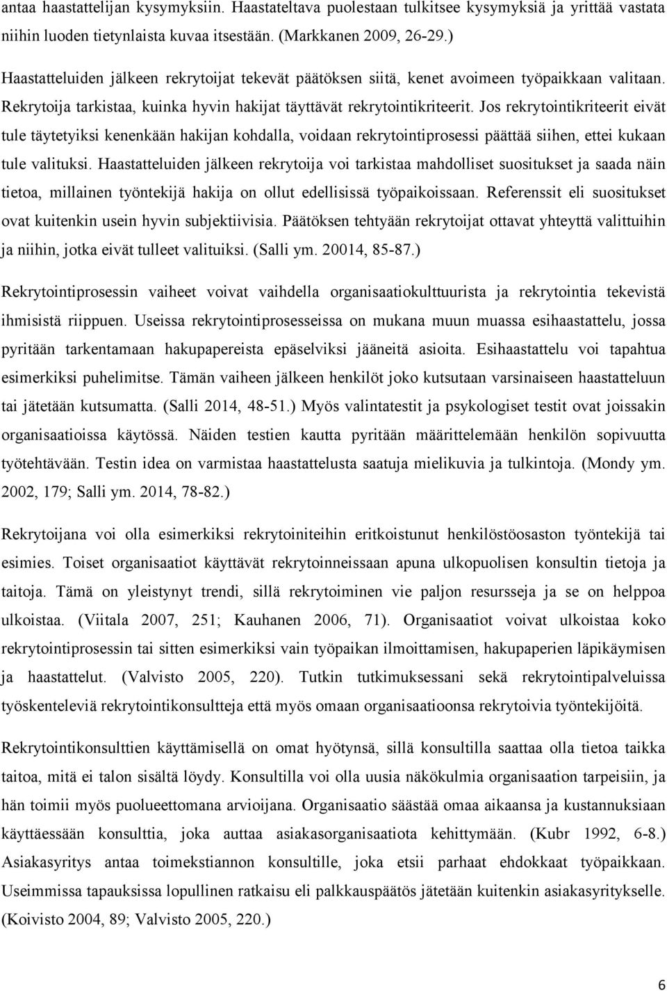 Jos rekrytointikriteerit eivät tule täytetyiksi kenenkään hakijan kohdalla, voidaan rekrytointiprosessi päättää siihen, ettei kukaan tule valituksi.