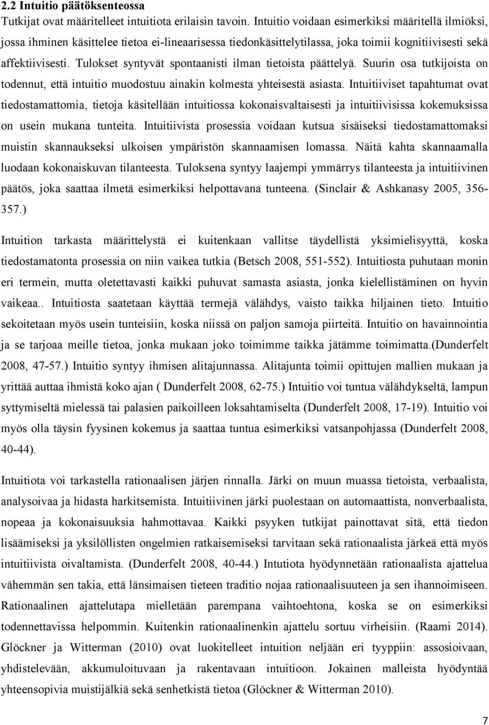 Tulokset syntyvät spontaanisti ilman tietoista päättelyä. Suurin osa tutkijoista on todennut, että intuitio muodostuu ainakin kolmesta yhteisestä asiasta.