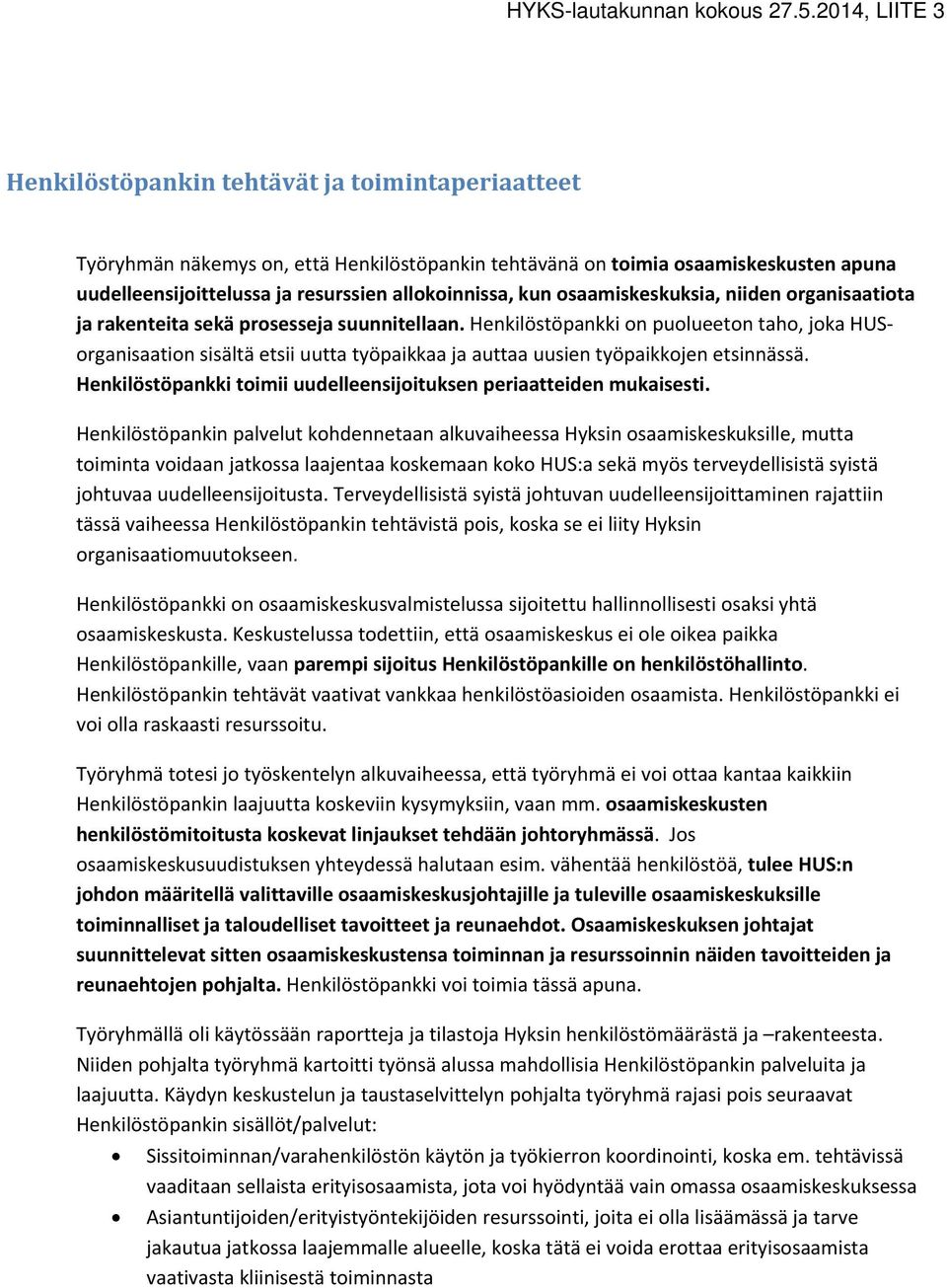 Henkilöstöpankki on puolueeton taho, joka HUSorganisaation sisältä etsii uutta työpaikkaa ja auttaa uusien työpaikkojen etsinnässä.
