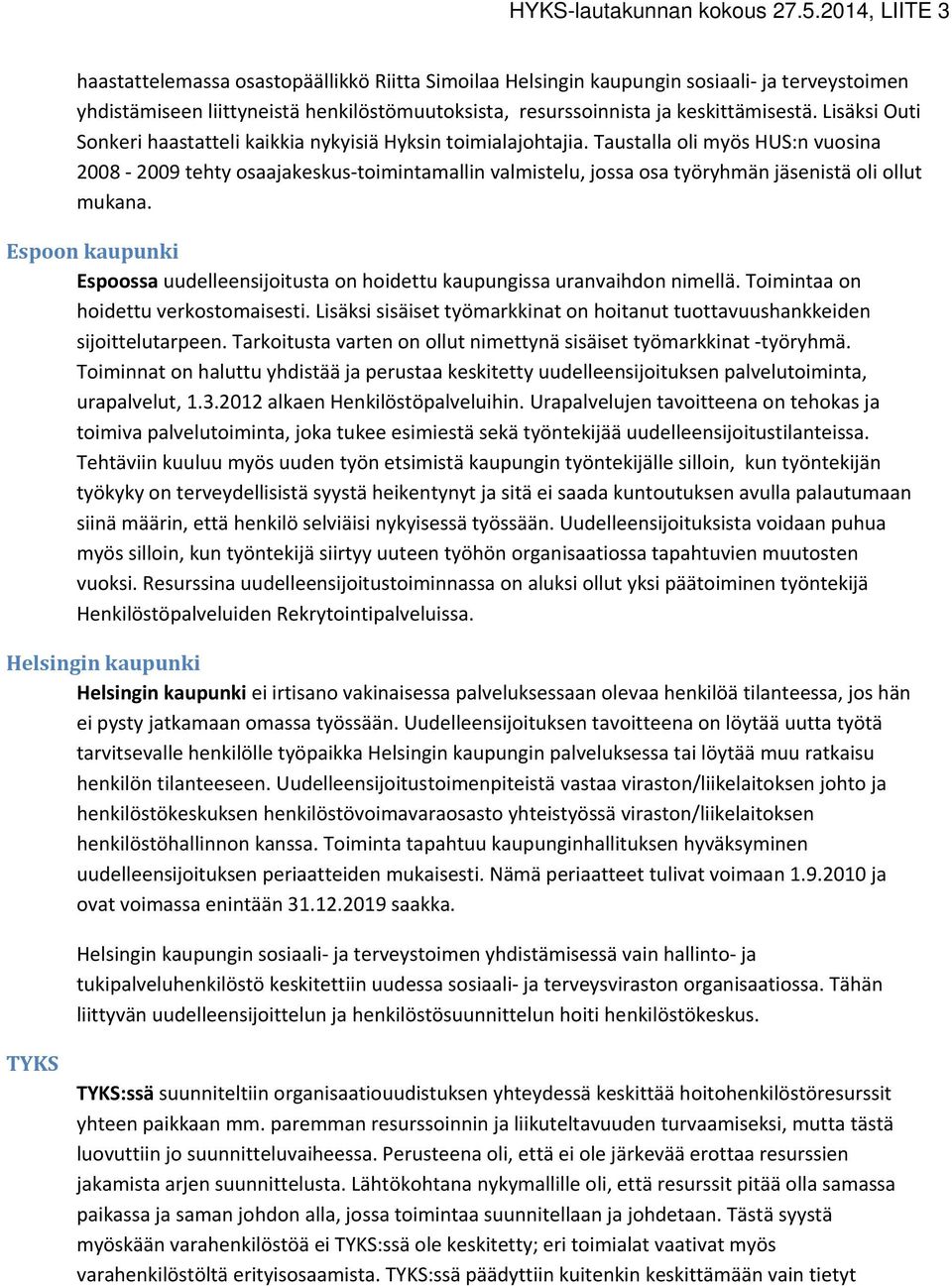 Taustalla oli myös HUS:n vuosina 2008 2009 tehty osaajakeskus toimintamallin valmistelu, jossa osa työryhmän jäsenistä oli ollut mukana.