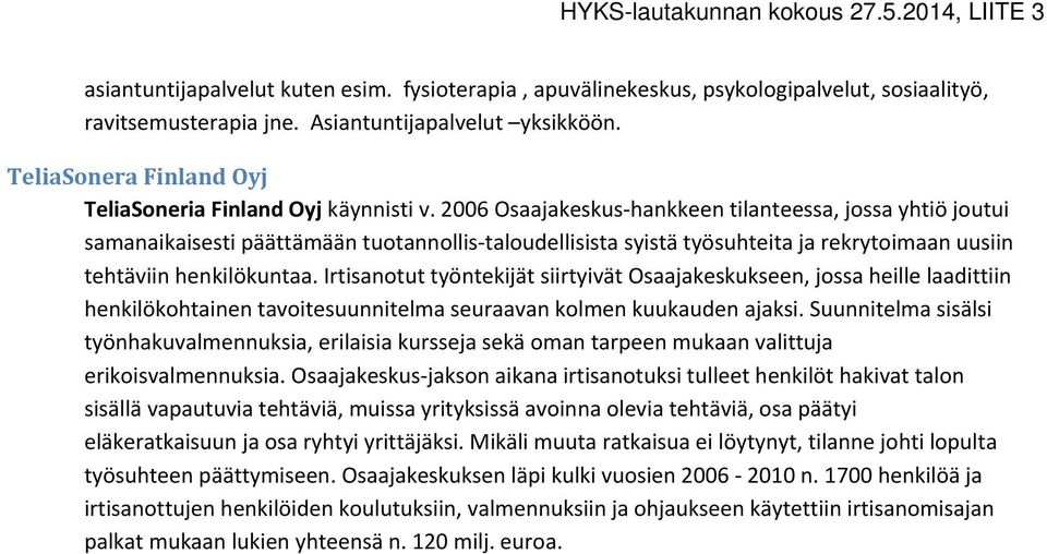 2006 Osaajakeskus hankkeen tilanteessa, jossa yhtiö joutui samanaikaisesti päättämään tuotannollis taloudellisista syistä työsuhteita ja rekrytoimaan uusiin tehtäviin henkilökuntaa.