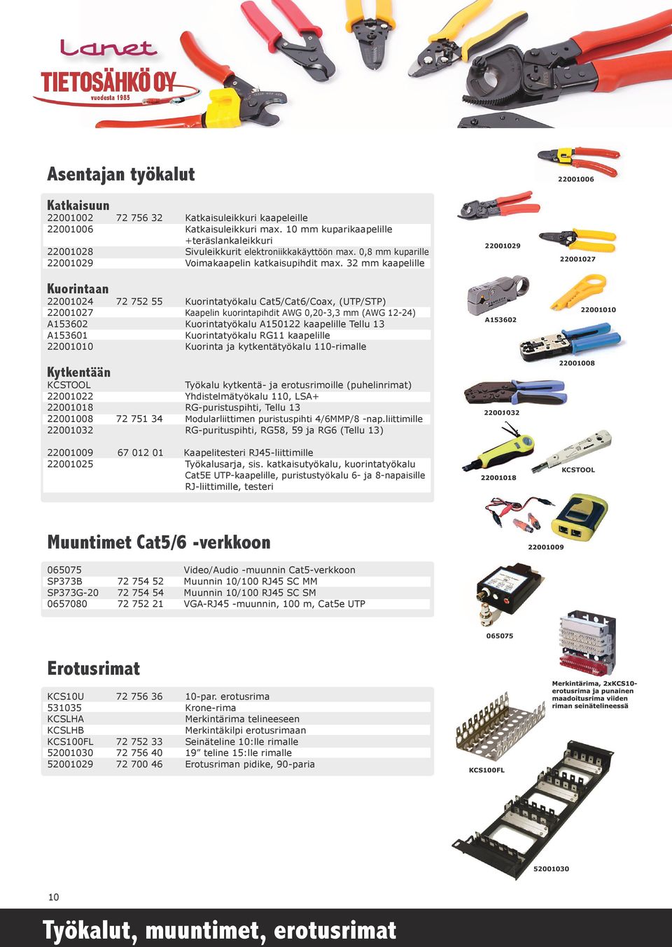 32 mm kaapelille Kuorintaan 22001024 72 752 55 Kuorintatyökalu Cat5/Cat6/Coax, (UTP/STP) 22001027 Kaapelin kuorintapihdit AWG 0,20-3,3 mm (AWG 12-24) A153602 Kuorintatyökalu A150122 kaapelille Tellu