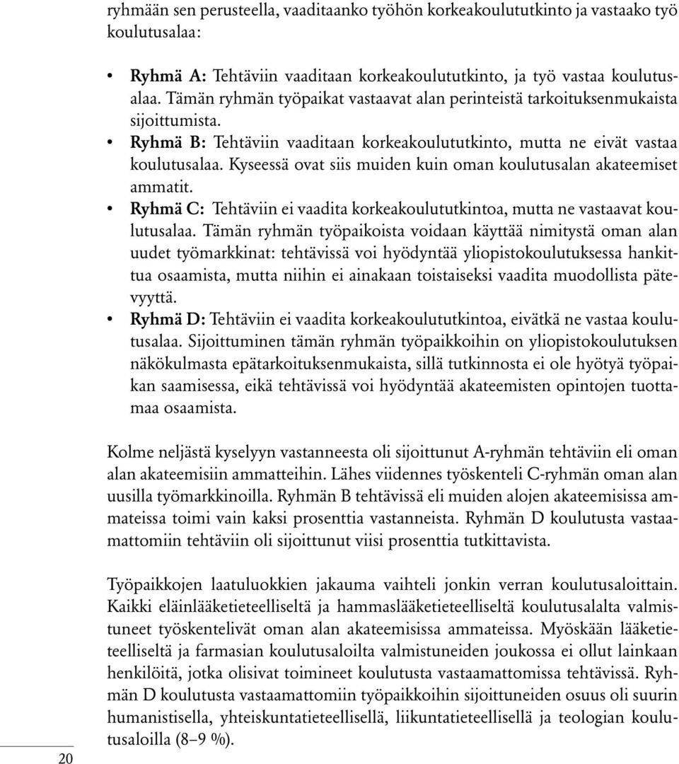 Kyseessä ovat siis muiden kuin oman koulutusalan akateemiset ammatit. Ryhmä C: Tehtäviin ei vaadita korkeakoulututkintoa, mutta ne vastaavat koulutusalaa.