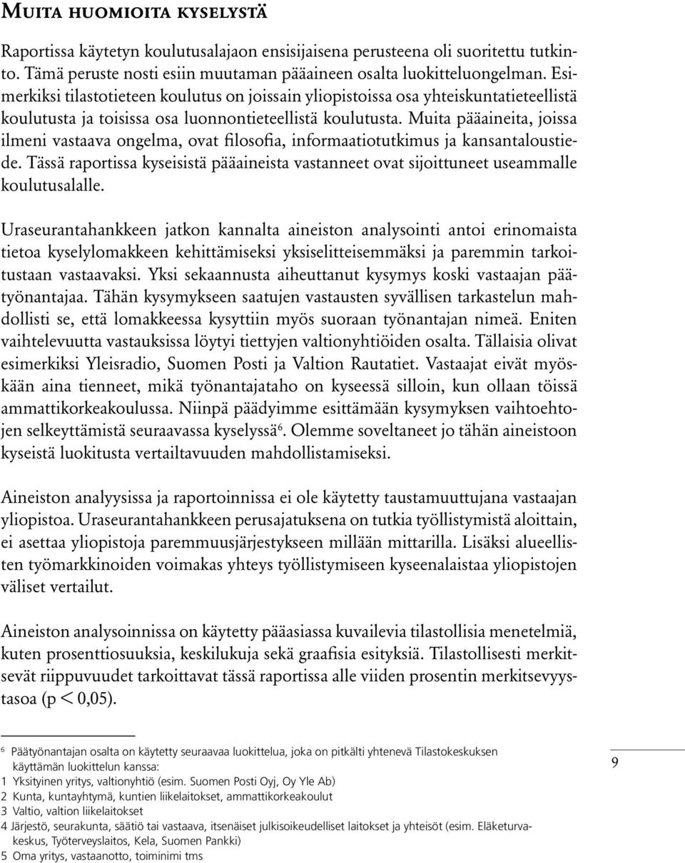 Muita pääaineita, joissa ilmeni vastaava ongelma, ovat filosofia, informaatiotutkimus ja kansantaloustiede.