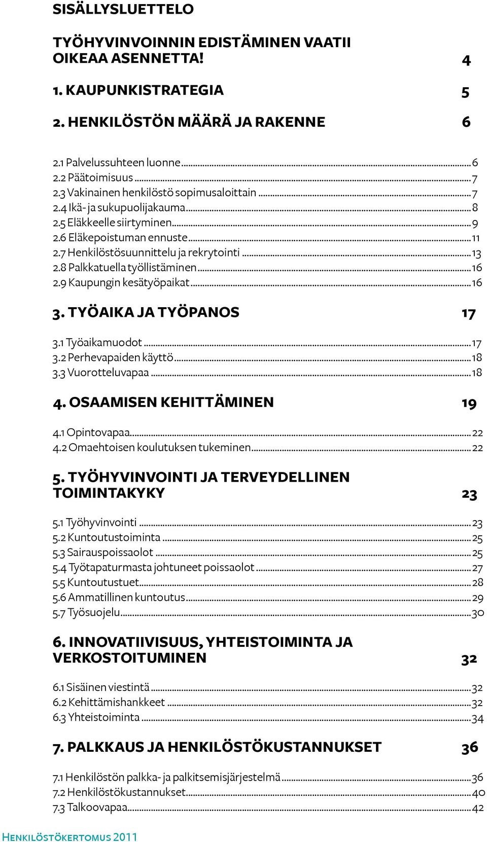 8 Palkkatuella työllistäminen... 16 2.9 Kaupungin kesätyöpaikat... 16 3. Työaika ja työpanos 17 3.1 Työaikamuodot... 17 3.2 Perhevapaiden käyttö... 18 3.3 Vuorotteluvapaa... 18 4.