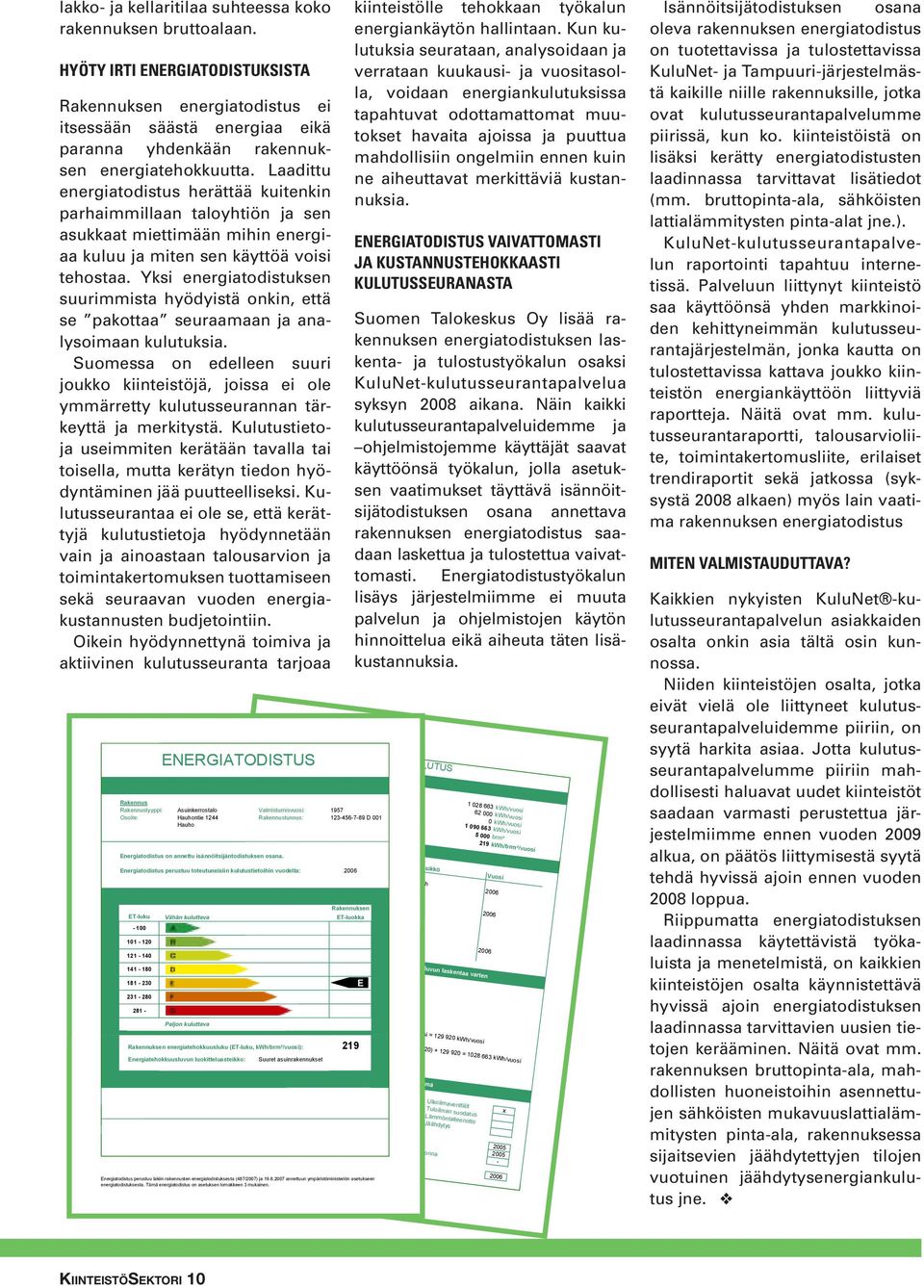 Laadittu energiatodistus herättää kuitenkin parhaimmillaan taloyhtiön ja sen asukkaat miettimään mihin energiaa kuluu ja miten sen käyttöä voisi tehostaa.