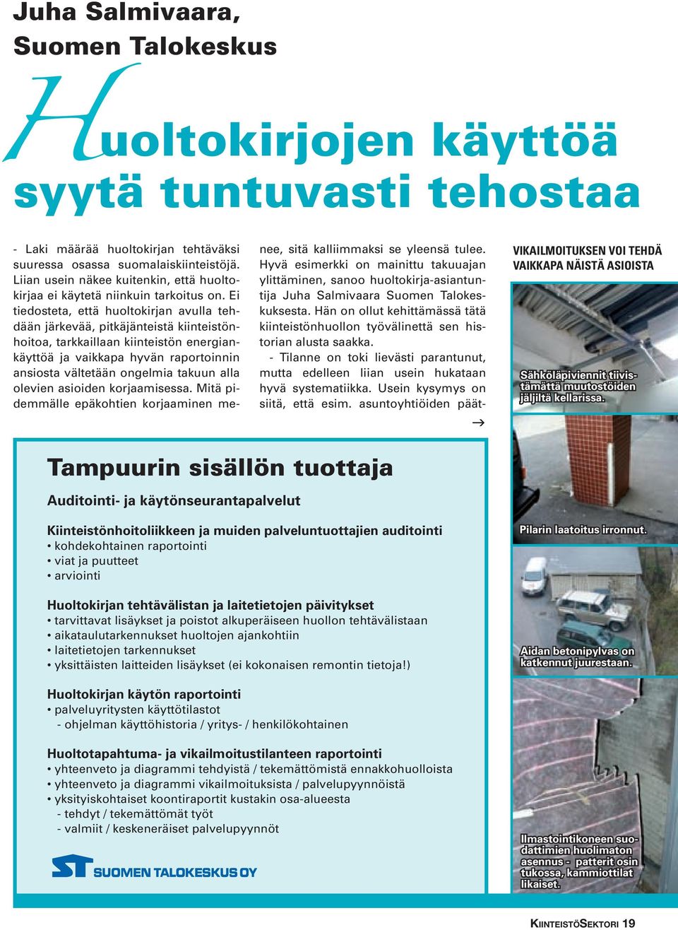 Ei tiedosteta, että huoltokirjan avulla tehdään järkevää, pitkäjänteistä kiinteistönhoitoa, tarkkaillaan kiinteistön energiankäyttöä ja vaikkapa hyvän raportoinnin ansiosta vältetään ongelmia takuun